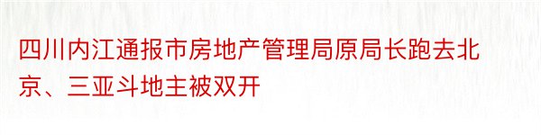 四川内江通报市房地产管理局原局长跑去北京、三亚斗地主被双开