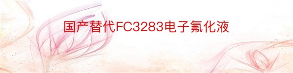 国产替代FC3283电子氟化液