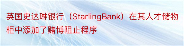 英国史达琳银行（StarlingBank）在其人才储物柜中添加了赌博阻止程序