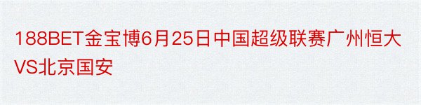 188BET金宝博6月25日中国超级联赛广州恒大VS北京国安