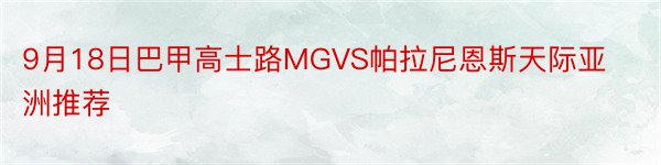 9月18日巴甲高士路MGVS帕拉尼恩斯天际亚洲推荐