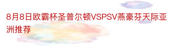 8月8日欧霸杯圣普尔顿VSPSV燕豪芬天际亚洲推荐