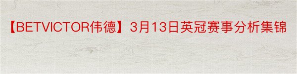 【BETVICTOR伟德】3月13日英冠赛事分析集锦