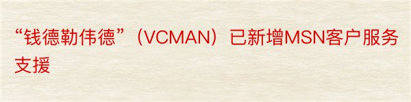 “钱德勒伟德”（VCMAN）已新增MSN客户服务支援