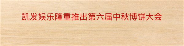 凯发娱乐隆重推出第六届中秋博饼大会