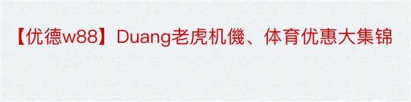【优德w88】Duang老虎机僟、体育优惠大集锦
